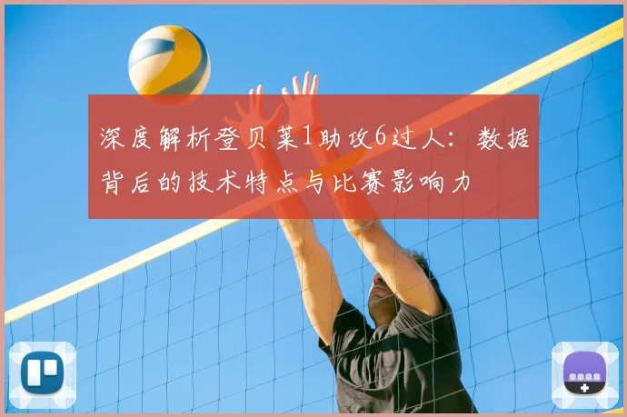深度解析登贝莱1助攻6过人：数据背后的技术特点与比赛影响力